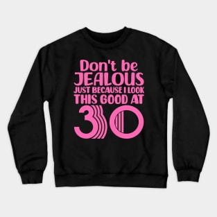 Don't Be Jealous Just Because I look This Good At 30 Crewneck Sweatshirt